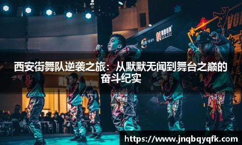 西安街舞队逆袭之旅：从默默无闻到舞台之巅的奋斗纪实