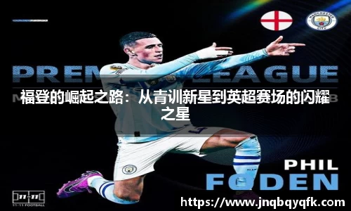 福登的崛起之路：从青训新星到英超赛场的闪耀之星