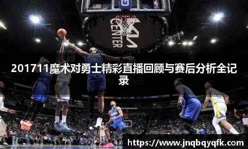 201711魔术对勇士精彩直播回顾与赛后分析全记录