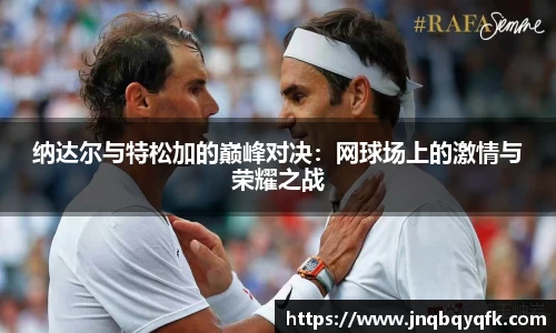 纳达尔与特松加的巅峰对决：网球场上的激情与荣耀之战