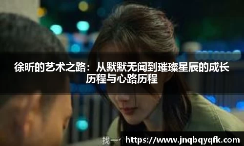 徐昕的艺术之路：从默默无闻到璀璨星辰的成长历程与心路历程