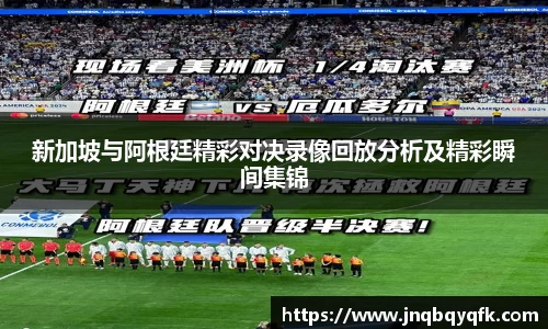新加坡与阿根廷精彩对决录像回放分析及精彩瞬间集锦