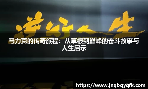 马力克的传奇旅程：从草根到巅峰的奋斗故事与人生启示