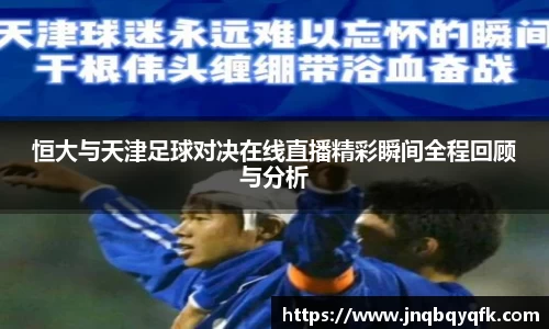 恒大与天津足球对决在线直播精彩瞬间全程回顾与分析