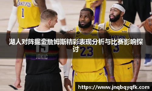 湖人对阵掘金詹姆斯精彩表现分析与比赛影响探讨