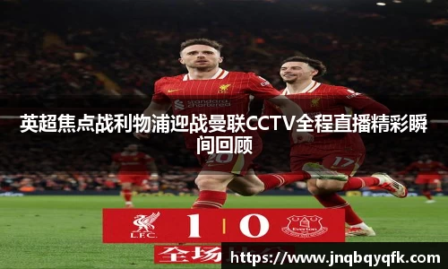 英超焦点战利物浦迎战曼联CCTV全程直播精彩瞬间回顾
