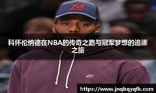 科怀伦纳德在NBA的传奇之路与冠军梦想的追逐之旅