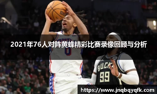 2021年76人对阵黄蜂精彩比赛录像回顾与分析