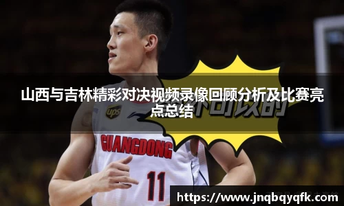 山西与吉林精彩对决视频录像回顾分析及比赛亮点总结