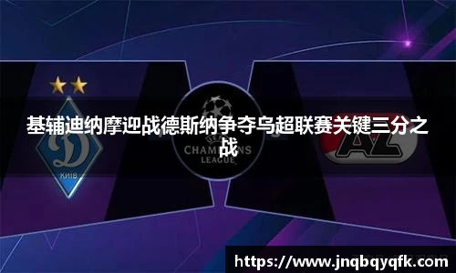 基辅迪纳摩迎战德斯纳争夺乌超联赛关键三分之战
